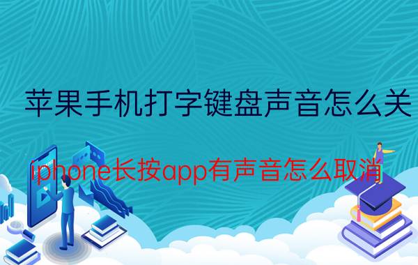 苹果手机打字键盘声音怎么关 iphone长按app有声音怎么取消？